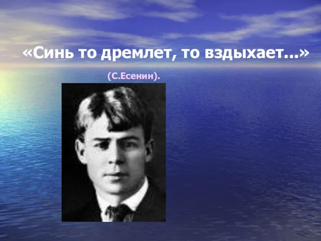 «Синь то дремлет, то вздыхает...» (С.Есенин).