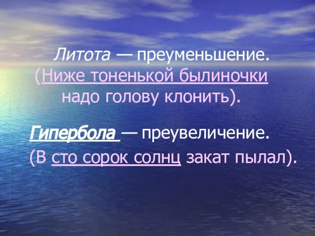 Литота — преуменьшение. (Ниже тоненькой былиночки надо голову клонить). Гипербола — преувеличение.