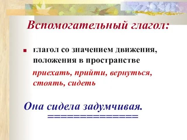 Вспомогательный глагол: глагол со значением движения, положения в пространстве приехать, прийти, вернуться,