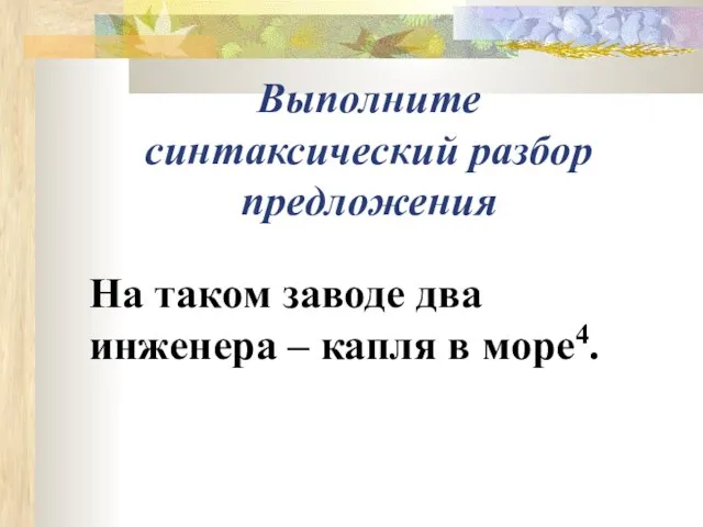 Выполните синтаксический разбор предложения На таком заводе два инженера – капля в море4.