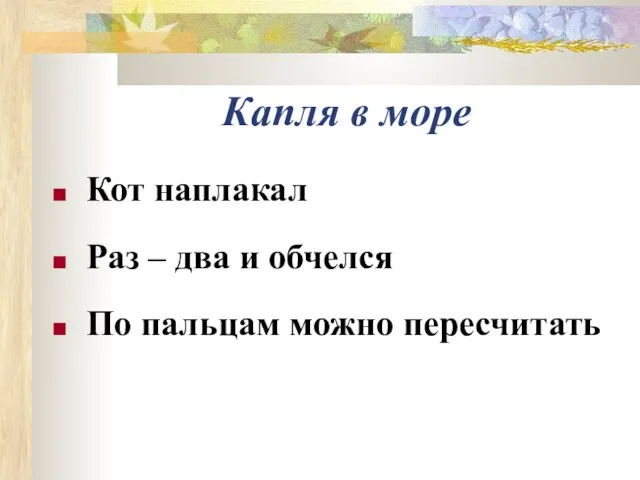 Капля в море Кот наплакал Раз – два и обчелся По пальцам можно пересчитать