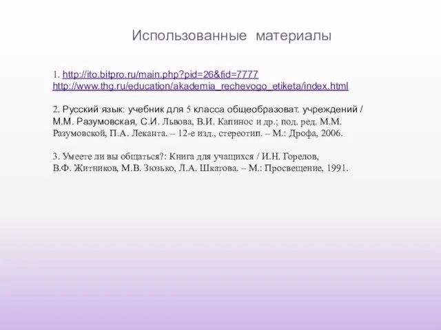 Использованные материалы 1. http://ito.bitpro.ru/main.php?pid=26&fid=7777 http://www.thg.ru/education/akademia_rechevogo_etiketa/index.html 2. Русский язык: учебник для 5 класса
