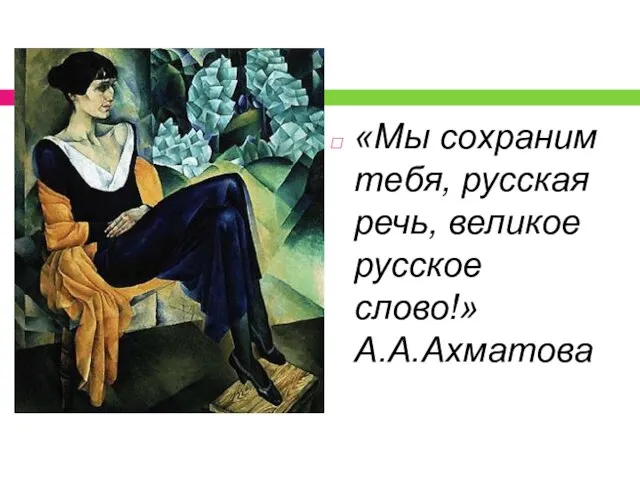 «Мы сохраним тебя, русская речь, великое русское слово!» А.А.Ахматова