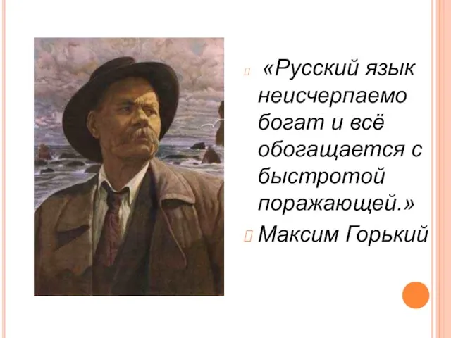 «Русский язык неисчерпаемо богат и всё обогащается с быстротой поражающей.» Максим Горький