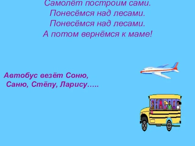 Самолёт построим сами. Понесёмся над лесами. Понесёмся над лесами. А потом вернёмся