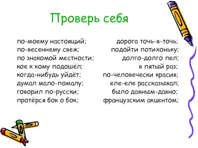 Проверь себя по-моему настоящий; дорога точь-в-точь; по-весеннему свеж; подойти потихоньку; по знакомой