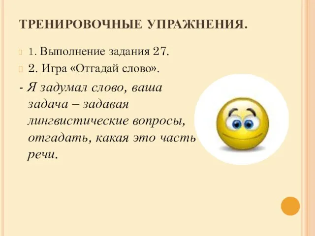 ТРЕНИРОВОЧНЫЕ УПРАЖНЕНИЯ. 1. Выполнение задания 27. 2. Игра «Отгадай слово». - Я