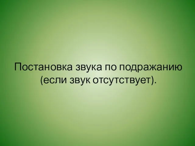 Постановка звука по подражанию (если звук отсутствует).