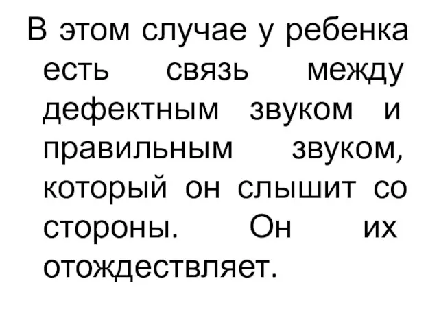 В этом случае у ребенка есть связь между дефектным звуком и правильным