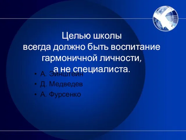 Целью школы всегда должно быть воспитание гармоничной личности, а не специалиста. А.