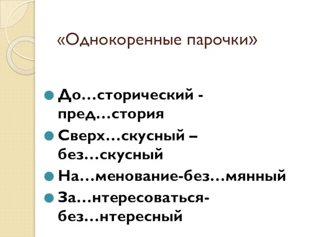 «Однокоренные парочки» До…сторический - пред…стория Сверх…скусный –без…скусный На…менование-без…мянный За…нтересоваться- без…нтересный