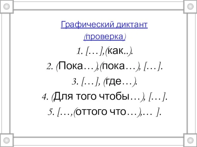 Графический диктант (проверка) 1. […],(как..). 2. (Пока…),(пока…), […]. 3. […], (где…). 4.