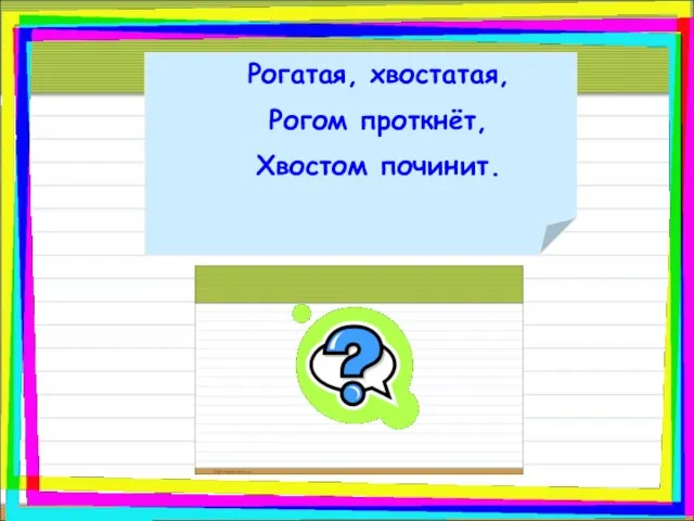 Рогатая, хвостатая, Рогом проткнёт, Хвостом починит. Иголка.