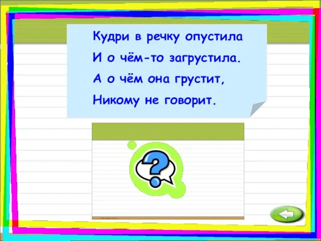 Кудри в речку опустила И о чём-то загрустила. А о чём она