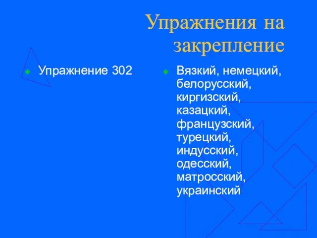 Упражнения на закрепление Упражнение 302 Вязкий, немецкий, белорусский, киргизский, казацкий, французский, турецкий, индусский, одесский, матросский, украинский