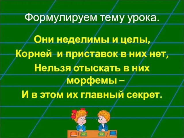 Формулируем тему урока. Они неделимы и целы, Корней и приставок в них