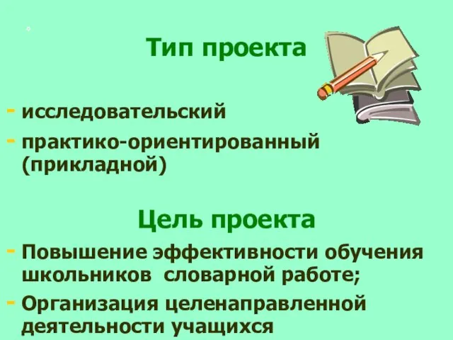 Тип проекта исследовательский практико-ориентированный (прикладной) Цель проекта Повышение эффективности обучения школьников словарной