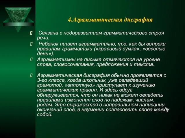 4.Аграмматическая дисграфия Связана с недоразвитием грамматического строя речи. Ребенок пишет аграмматично, т.е.