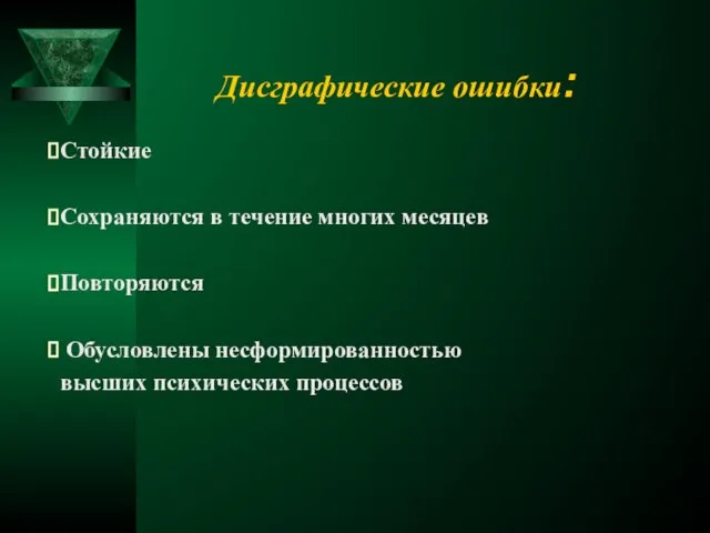 Дисграфические ошибки: Стойкие Сохраняются в течение многих месяцев Повторяются Обусловлены несформированностью высших психических процессов