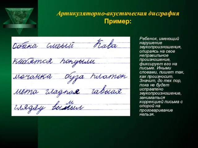 Артикуляторно-акустическая дисграфия Пример: Ребенок, имеющий нарушение звукопроизношения, опираясь на свое неправильное произношение,