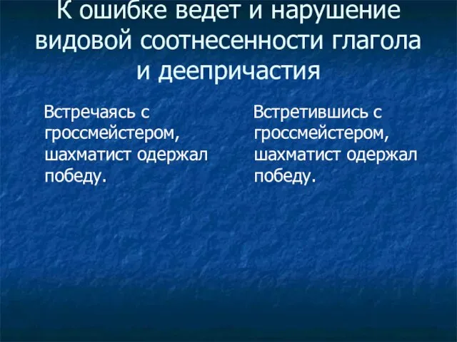 К ошибке ведет и нарушение видовой соотнесенности глагола и деепричастия Встречаясь с