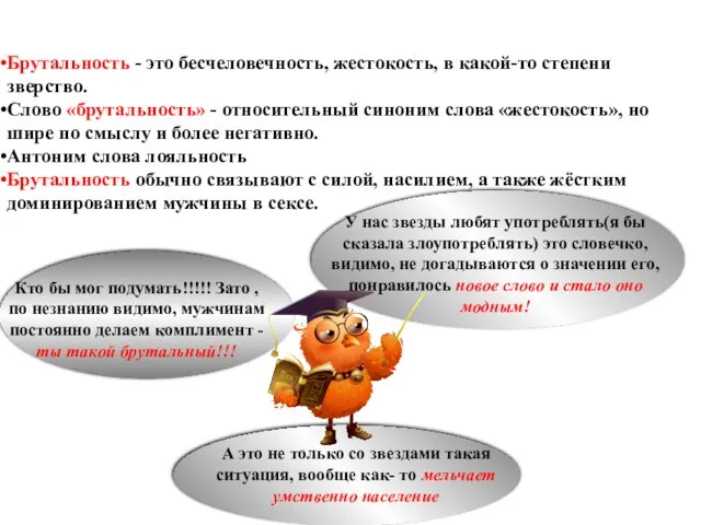 Брутальность - это бесчеловечность, жестокость, в какой-то степени зверство. Слово «брутальность» -