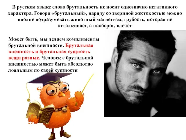 В русском языке слово брутальность не носит однозначно негативного характера. Говоря «брутальный»,