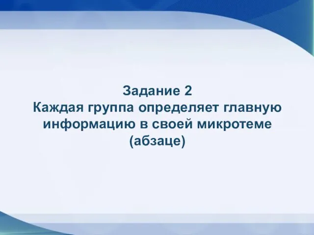 Задание 2 Каждая группа определяет главную информацию в своей микротеме (абзаце)