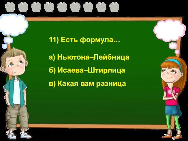 11) Есть формула… а) Ньютона–Лейбница б) Исаева–Штирлица в) Какая вам разница