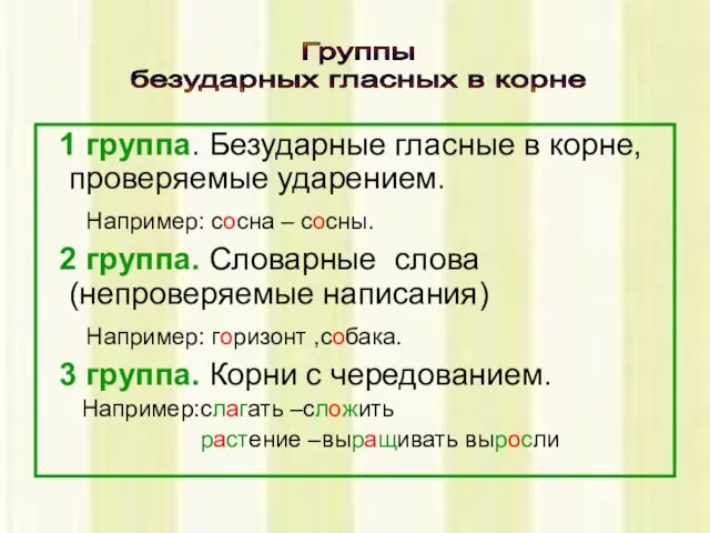 1 группа. Безударные гласные в корне, проверяемые ударением. Например: сосна – сосны.