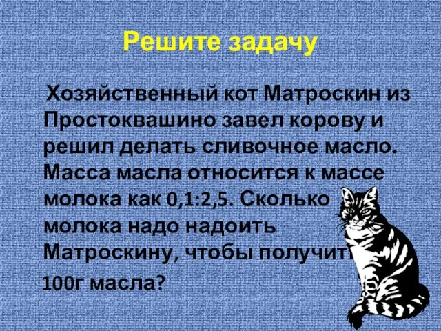 Решите задачу Хозяйственный кот Матроскин из Простоквашино завел корову и решил делать