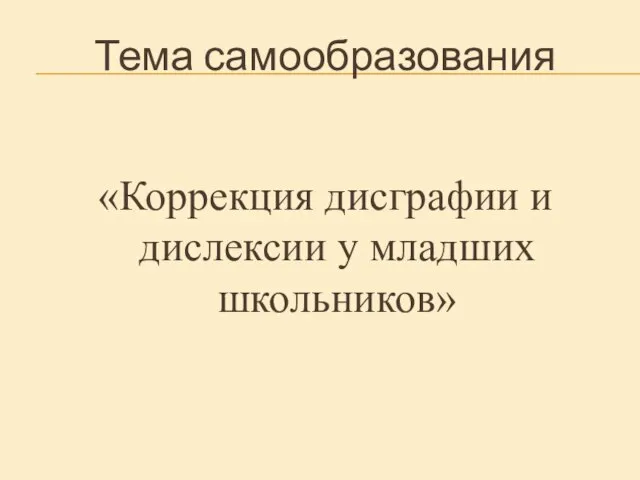 Тема самообразования «Коррекция дисграфии и дислексии у младших школьников»