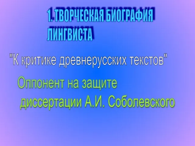 1. ТВОРЧЕСКАЯ БИОГРАФИЯ ЛИНГВИСТА "К критике древнерусских текстов" Оппонент на защите диссертации А.И. Соболевского