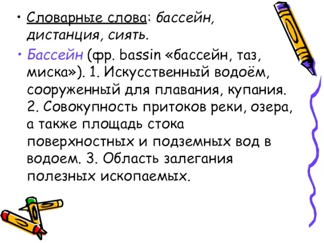 Словарные слова: бассейн, дистанция, сиять. Бассейн (фр. bassin «бассейн, таз, миска»). 1.