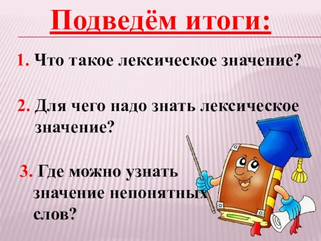 1. Что такое лексическое значение? Подведём итоги: 2. Для чего надо знать