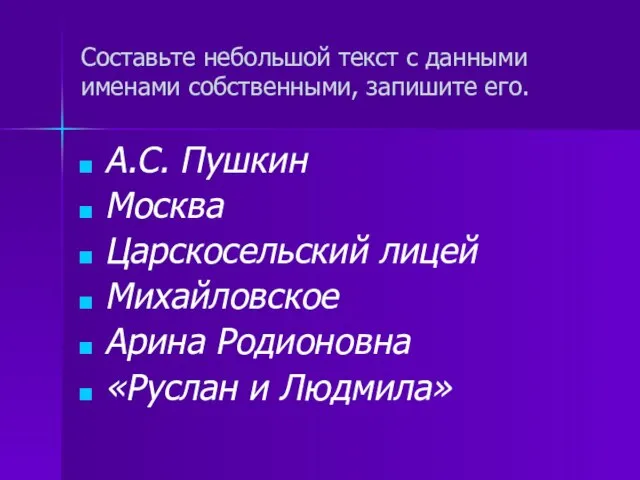 Составьте небольшой текст с данными именами собственными, запишите его. А.С. Пушкин Москва