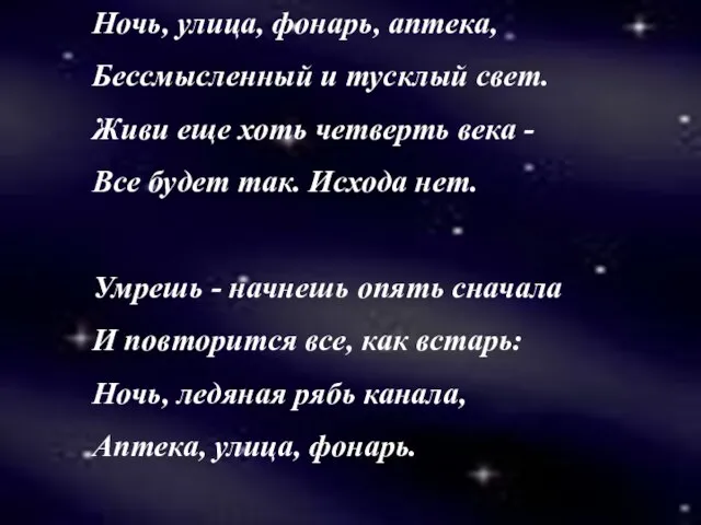 Ночь, улица, фонарь, аптека, Бессмысленный и тусклый свет. Живи еще хоть четверть