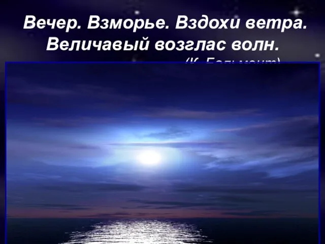 Вечер. Взморье. Вздохи ветра. Величавый возглас волн. (К. Бальмонт)