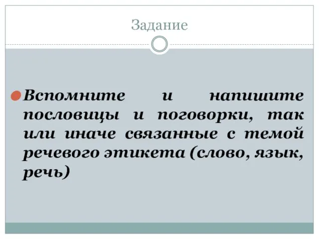 Задание Вспомните и напишите пословицы и поговорки, так или иначе связанные с