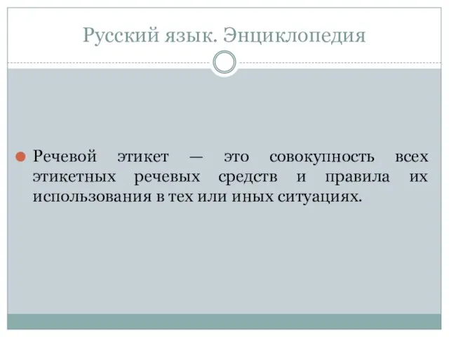 Русский язык. Энциклопедия Речевой этикет — это совокупность всех этикетных речевых средств