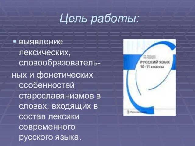 Цель работы: выявление лексических, словообразователь- ных и фонетических особенностей старославянизмов в словах,