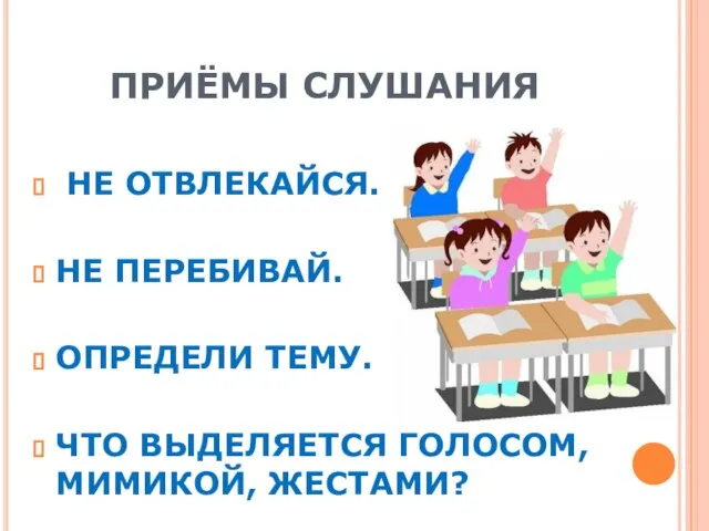 ПРИЁМЫ СЛУШАНИЯ НЕ ОТВЛЕКАЙСЯ. НЕ ПЕРЕБИВАЙ. ОПРЕДЕЛИ ТЕМУ. ЧТО ВЫДЕЛЯЕТСЯ ГОЛОСОМ, МИМИКОЙ, ЖЕСТАМИ?