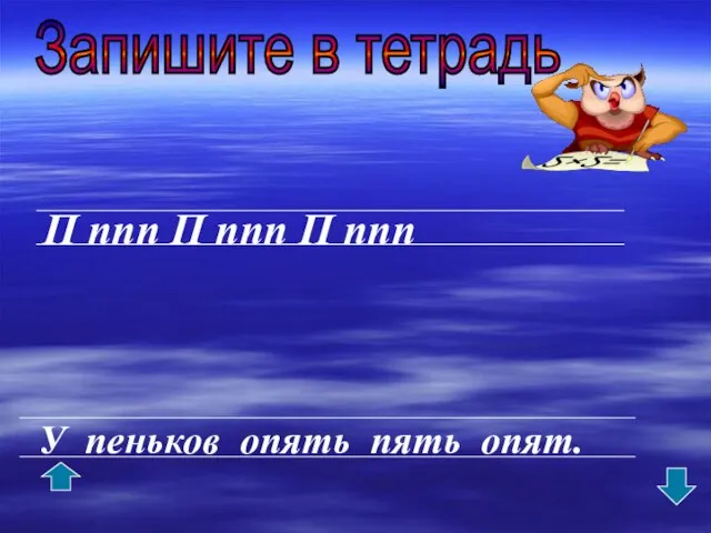 П ппп П ппп П ппп У пеньков опять пять опят. Запишите в тетрадь