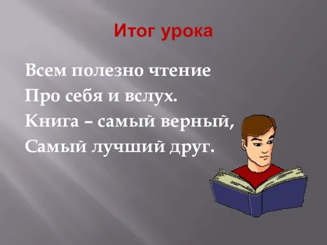 Итог урока Всем полезно чтение Про себя и вслух. Книга – самый верный, Самый лучший друг.