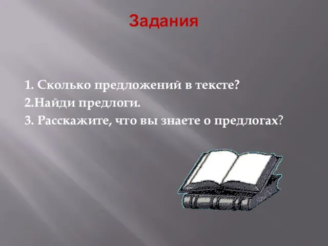 Задания 1. Сколько предложений в тексте? 2.Найди предлоги. 3. Расскажите, что вы знаете о предлогах?