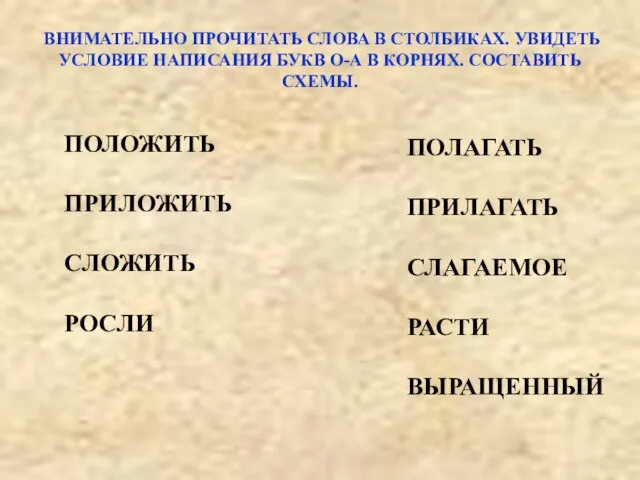 ВНИМАТЕЛЬНО ПРОЧИТАТЬ СЛОВА В СТОЛБИКАХ. УВИДЕТЬ УСЛОВИЕ НАПИСАНИЯ БУКВ О-А В КОРНЯХ.