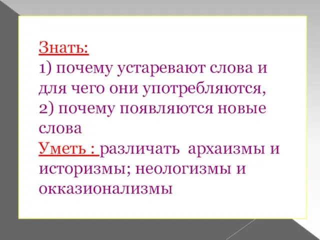 Знать: 1) почему устаревают слова и для чего они употребляются, 2) почему