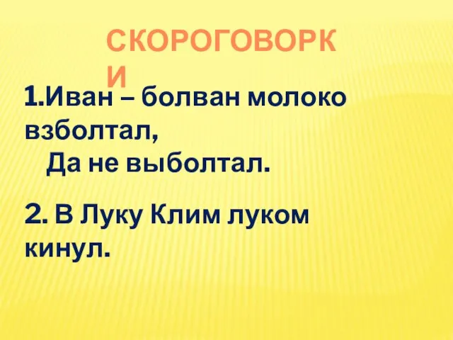 Скороговорки 1.Иван – болван молоко взболтал, Да не выболтал. 2. В Луку Клим луком кинул.