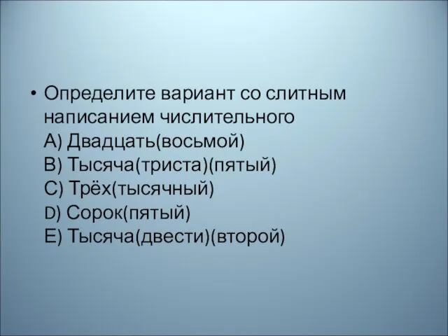 Определите вариант со слитным написанием числительного А) Двадцать(восьмой) В) Тысяча(триста)(пятый) С) Трёх(тысячный) D) Сорок(пятый) Е) Тысяча(двести)(второй)