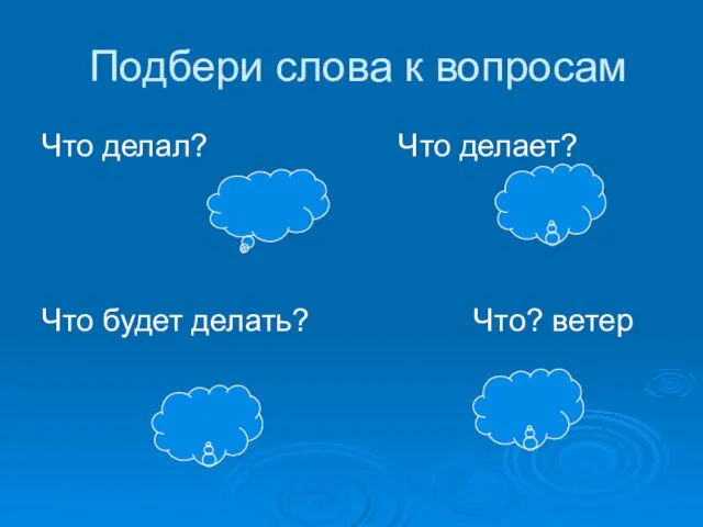 Подбери слова к вопросам Что делал? Что делает? Что будет делать? Что? ветер